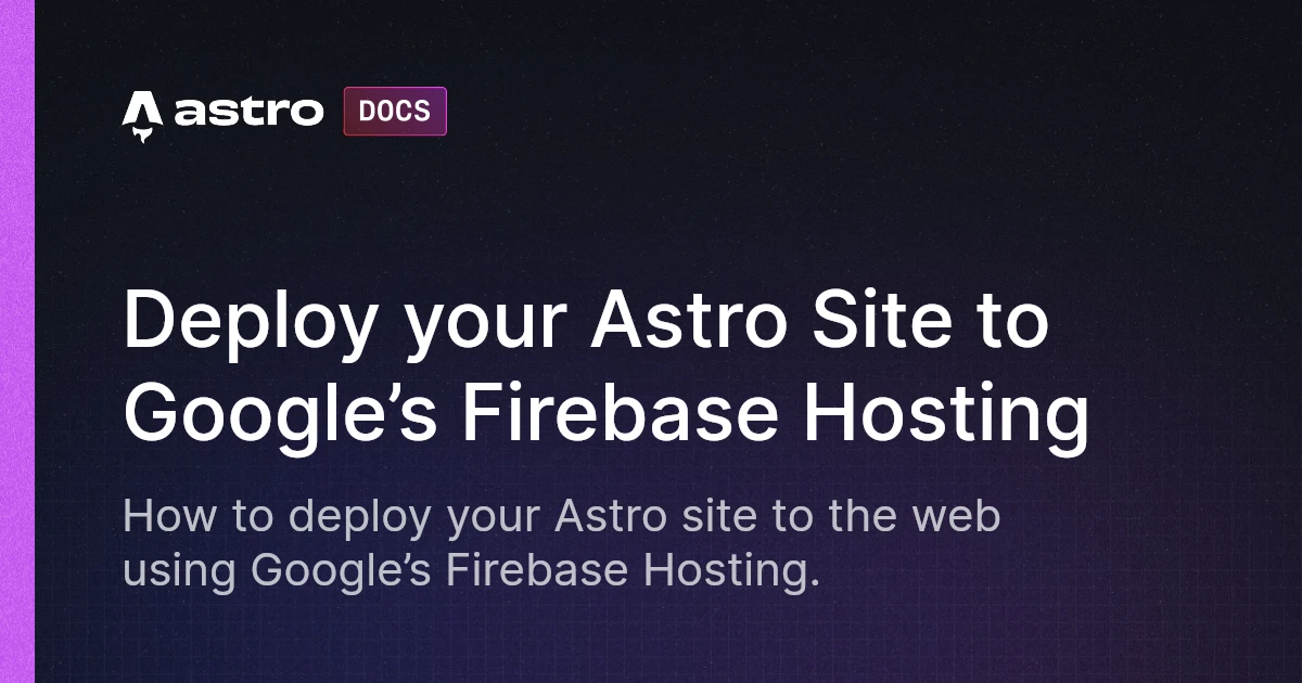 Deploy your Astro Site to Google’s Firebase Hosting | Docs