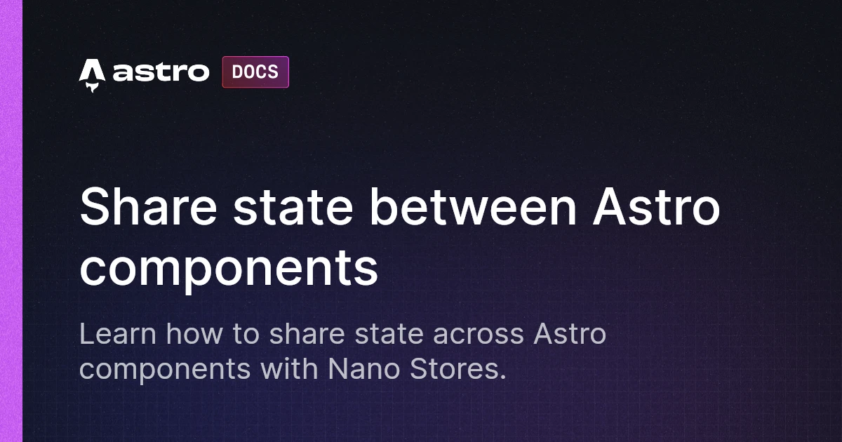 Share state between Astro components | Docs